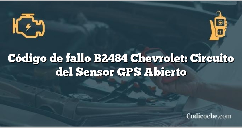 Código de fallo B2484 Chevrolet: Circuito del Sensor GPS Abierto