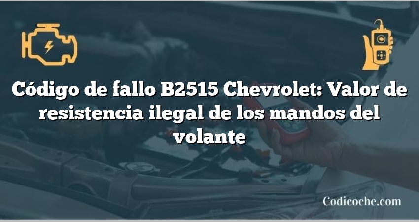 Código de fallo B2515 Chevrolet: Valor de resistencia ilegal de los mandos del volante