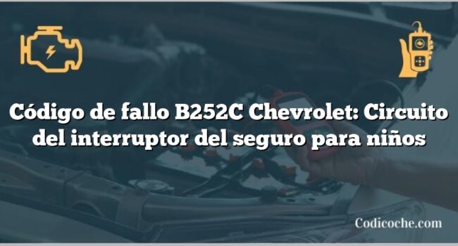 Código de fallo B252C Chevrolet: Circuito del interruptor del seguro para niños