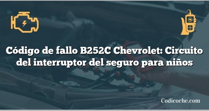 Código de fallo B252C Chevrolet: Circuito del interruptor del seguro para niños