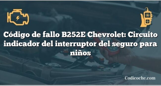 Código de fallo B252E Chevrolet: Circuito indicador del interruptor del seguro para niños