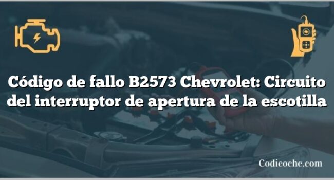 Código de fallo B2573 Chevrolet: Circuito del interruptor de apertura de la escotilla