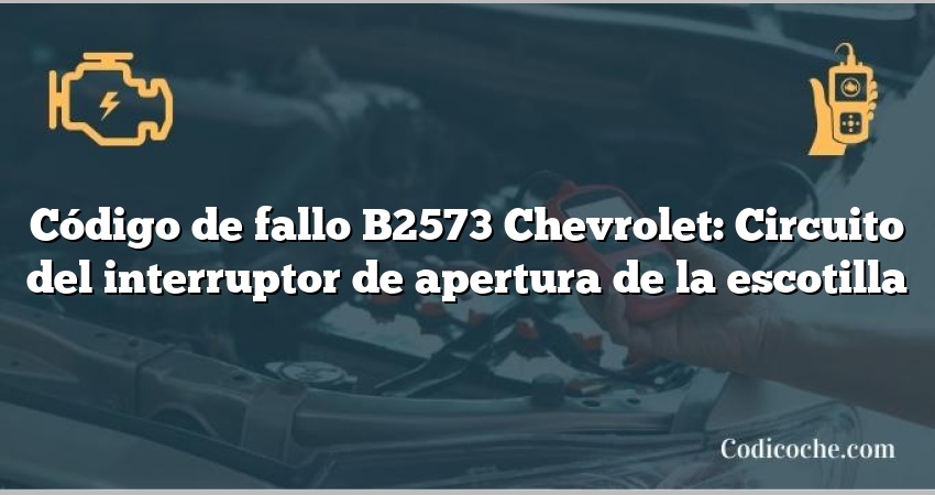 Código de fallo B2573 Chevrolet: Circuito del interruptor de apertura de la escotilla