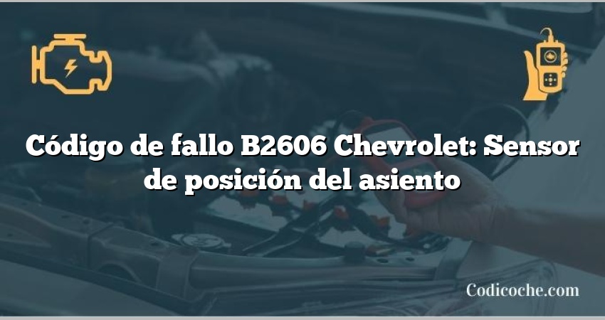 Código de fallo B2606 Chevrolet: Sensor de posición del asiento