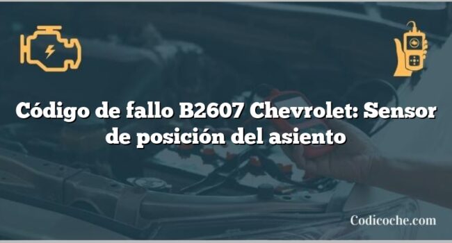 Código de fallo B2607 Chevrolet: Sensor de posición del asiento