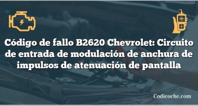 Código de fallo B2620 Chevrolet: Circuito de entrada de modulación de anchura de impulsos de atenuación de pantalla