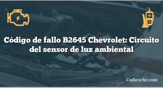 Código de fallo B2645 Chevrolet: Circuito del sensor de luz ambiental