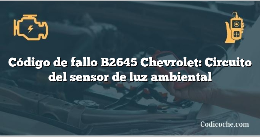 Código de fallo B2645 Chevrolet: Circuito del sensor de luz ambiental