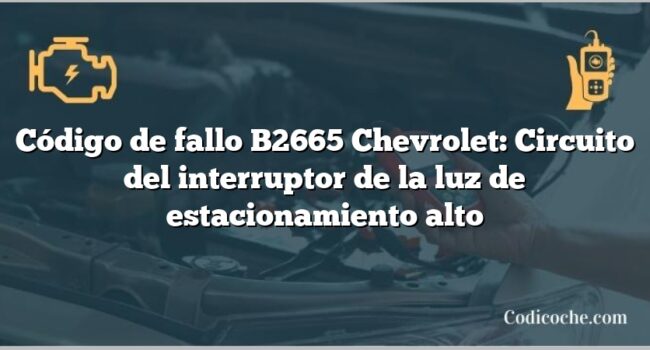 Código de fallo B2665 Chevrolet: Circuito del interruptor de la luz de estacionamiento alto