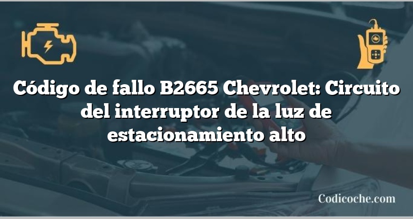 Código de fallo B2665 Chevrolet: Circuito del interruptor de la luz de estacionamiento alto