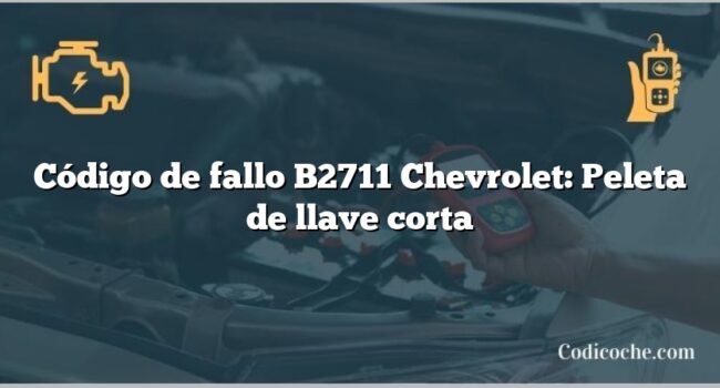 Código de fallo B2711 Chevrolet: Peleta de llave corta