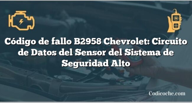 Código de fallo B2958 Chevrolet: Circuito de Datos del Sensor del Sistema de Seguridad Alto