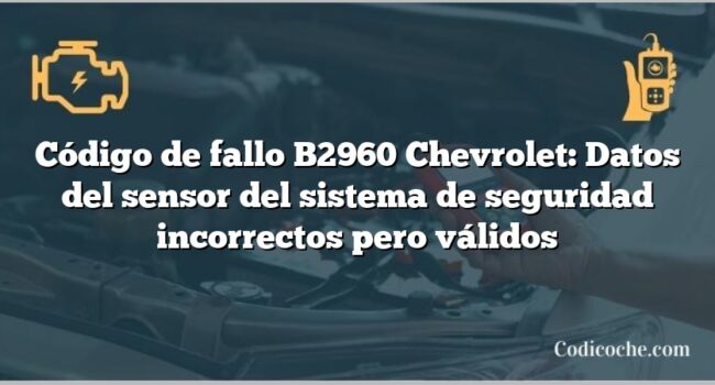 Código de fallo B2960 Chevrolet: Datos del sensor del sistema de seguridad incorrectos pero válidos