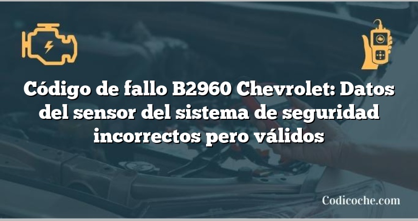 Código de fallo B2960 Chevrolet: Datos del sensor del sistema de seguridad incorrectos pero válidos