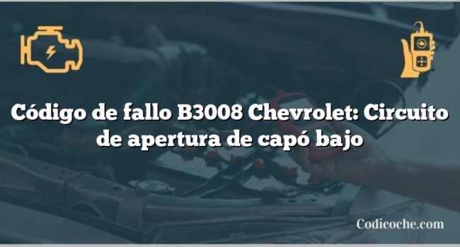 Código de fallo B3008 Chevrolet: Circuito de apertura de capó bajo