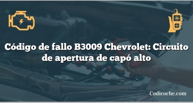 Código de fallo B3009 Chevrolet: Circuito de apertura de capó alto