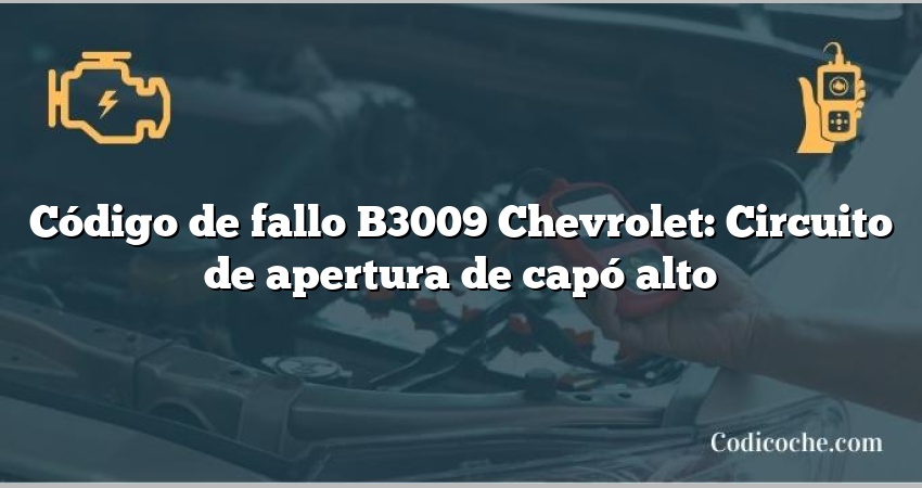 Código de fallo B3009 Chevrolet: Circuito de apertura de capó alto