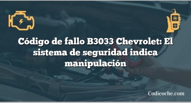 Código de fallo B3033 Chevrolet: El sistema de seguridad indica manipulación