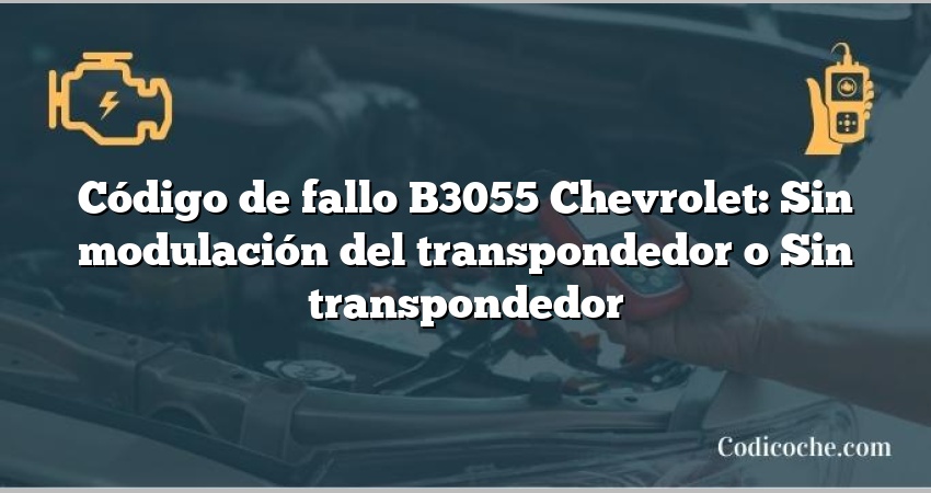 Código de fallo B3055 Chevrolet: Sin modulación del transpondedor o Sin transpondedor