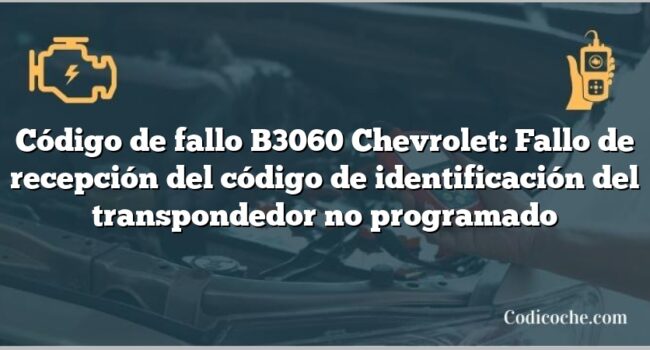 Código de fallo B3060 Chevrolet: Fallo de recepción del código de identificación del transpondedor no programado