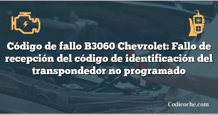 Código de fallo B3060 Chevrolet: Fallo de recepción del código de identificación del transpondedor no programado