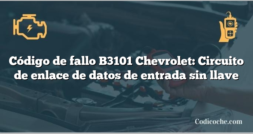 Código de fallo B3101 Chevrolet: Circuito de enlace de datos de entrada sin llave