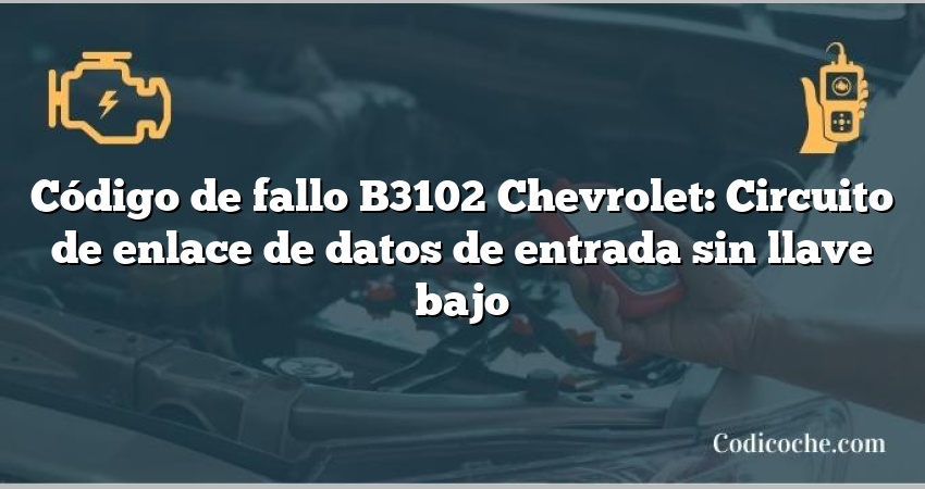 Código de fallo B3102 Chevrolet: Circuito de enlace de datos de entrada sin llave bajo