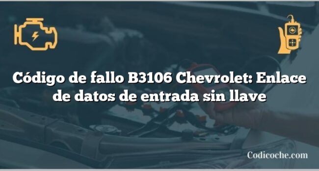 Código de fallo B3106 Chevrolet: Enlace de datos de entrada sin llave