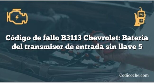 Código de fallo B3113 Chevrolet: Batería del transmisor de entrada sin llave 5