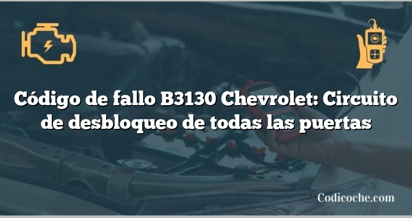 Código de fallo B3130 Chevrolet: Circuito de desbloqueo de todas las puertas