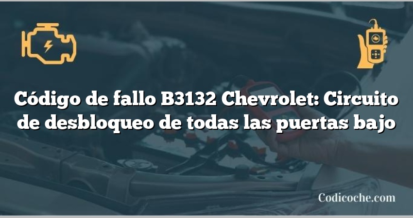 Código de fallo B3132 Chevrolet: Circuito de desbloqueo de todas las puertas bajo