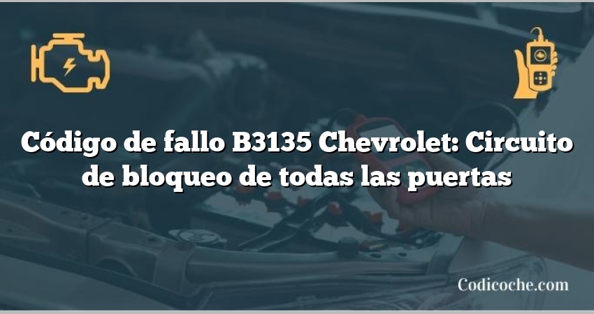 Código de fallo B3135 Chevrolet: Circuito de bloqueo de todas las puertas