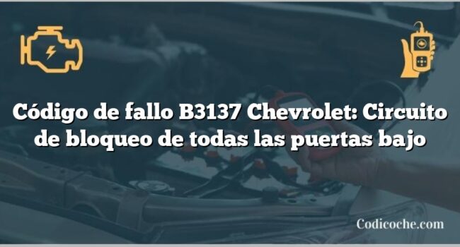 Código de fallo B3137 Chevrolet: Circuito de bloqueo de todas las puertas bajo