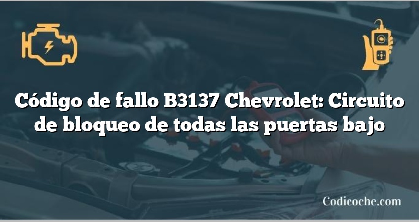 Código de fallo B3137 Chevrolet: Circuito de bloqueo de todas las puertas bajo