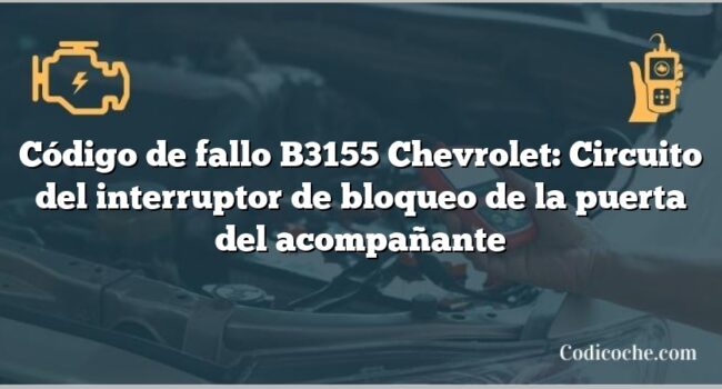 Código de fallo B3155 Chevrolet: Circuito del interruptor de bloqueo de la puerta del acompañante