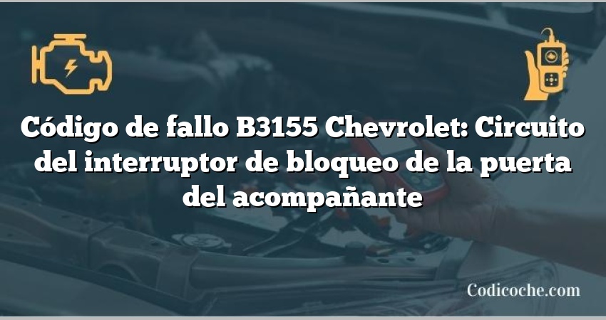 Código de fallo B3155 Chevrolet: Circuito del interruptor de bloqueo de la puerta del acompañante