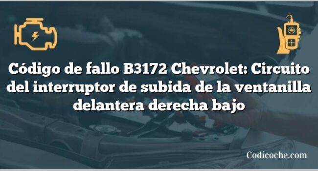 Código de fallo B3172 Chevrolet: Circuito del interruptor de subida de la ventanilla delantera derecha bajo