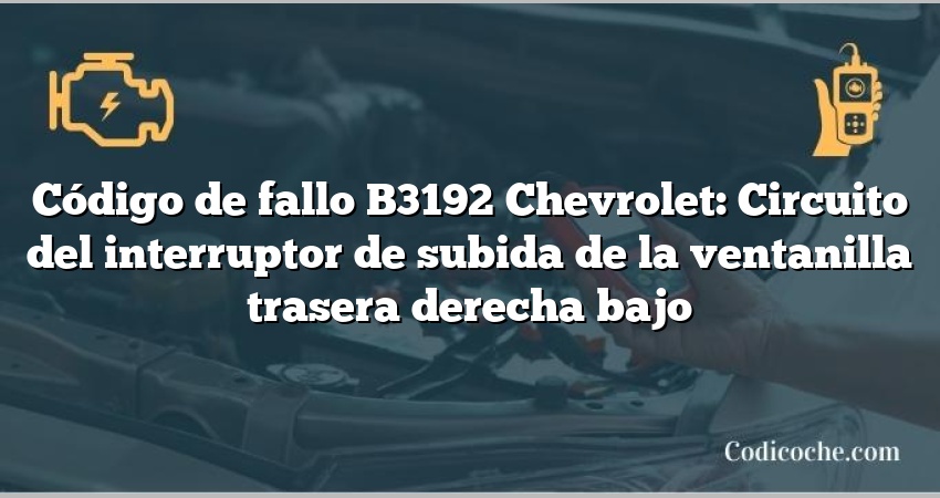 Código de fallo B3192 Chevrolet: Circuito del interruptor de subida de la ventanilla trasera derecha bajo