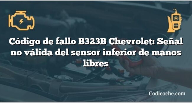 Código de fallo B323B Chevrolet: Señal no válida del sensor inferior de manos libres