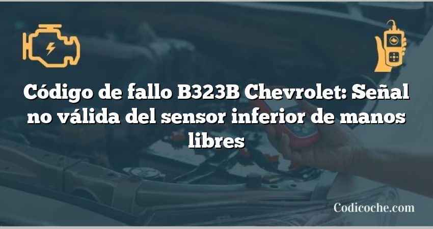 Código de fallo B323B Chevrolet: Señal no válida del sensor inferior de manos libres