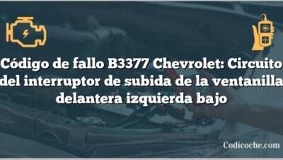 Código de fallo B3377 Chevrolet: Circuito del interruptor de subida de la ventanilla delantera izquierda bajo