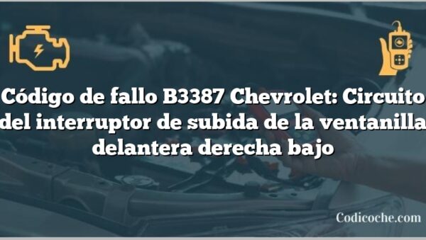 Código de fallo B3387 Chevrolet: Circuito del interruptor de subida de la ventanilla delantera derecha bajo