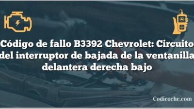 Código de fallo B3392 Chevrolet: Circuito del interruptor de bajada de la ventanilla delantera derecha bajo