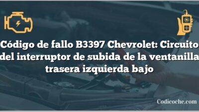 Código de fallo B3397 Chevrolet: Circuito del interruptor de subida de la ventanilla trasera izquierda bajo