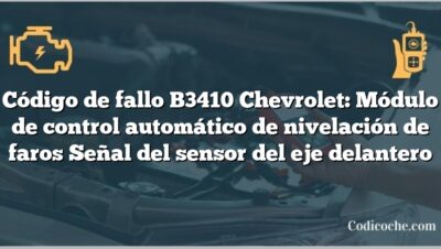 Código de fallo B3410 Chevrolet: Módulo de control automático de nivelación de faros Señal del sensor del eje delantero