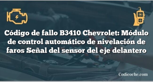 Código de fallo B3410 Chevrolet: Módulo de control automático de nivelación de faros Señal del sensor del eje delantero