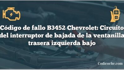 Código de fallo B3452 Chevrolet: Circuito del interruptor de bajada de la ventanilla trasera izquierda bajo