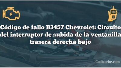 Código de fallo B3457 Chevrolet: Circuito del interruptor de subida de la ventanilla trasera derecha bajo