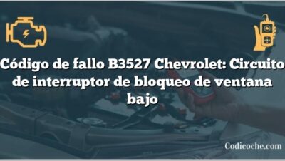 Código de fallo B3527 Chevrolet: Circuito de interruptor de bloqueo de ventana bajo