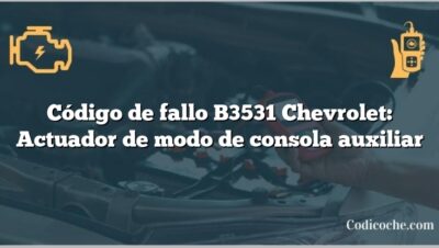 Código de fallo B3531 Chevrolet: Actuador de modo de consola auxiliar